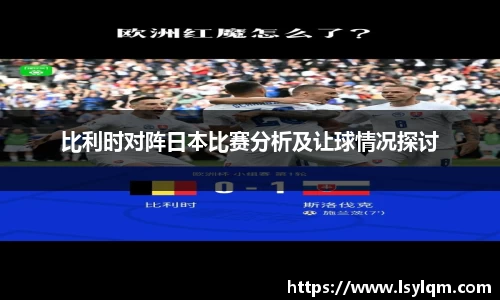 比利时对阵日本比赛分析及让球情况探讨